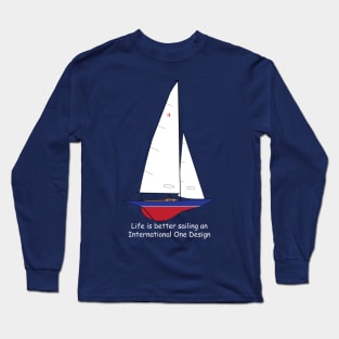 International One Design Sailboat - Life is Better Sailing an International One Design Long Sleeve T-Shirt